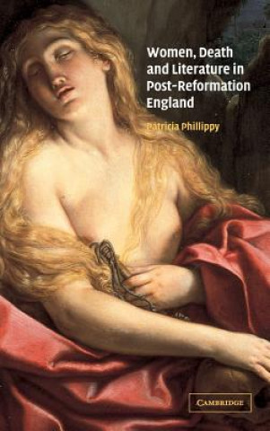Carte Women, Death and Literature in Post-Reformation England Patricia Phillippy
