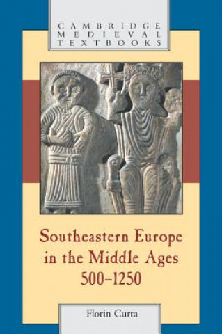 Kniha Southeastern Europe in the Middle Ages, 500-1250 Florin Curta