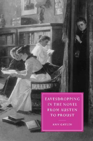 Kniha Eavesdropping in the Novel from Austen to Proust Ann Gaylin