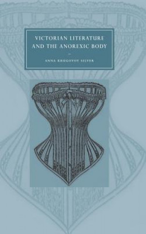Kniha Victorian Literature and the Anorexic Body Anna Krugovoy Silver
