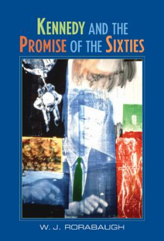 Kniha Kennedy and the Promise of the Sixties W. J. Rorabaugh