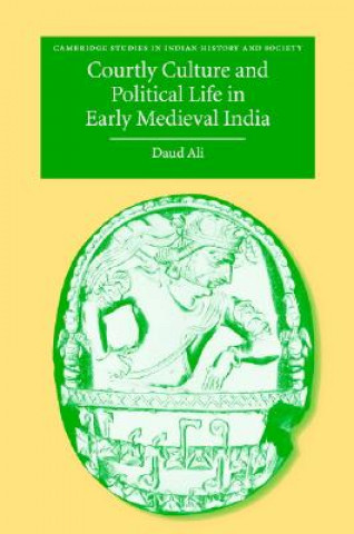 Kniha Courtly Culture and Political Life in Early Medieval India Daud Ali