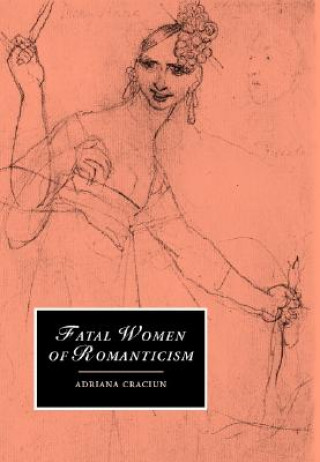 Carte Fatal Women of Romanticism Adriana Craciun