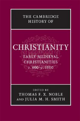 Kniha Cambridge History of Christianity: Volume 3, Early Medieval Christianities, c.600-c.1100 Thomas F. X. NobleJulia M. H. Smith