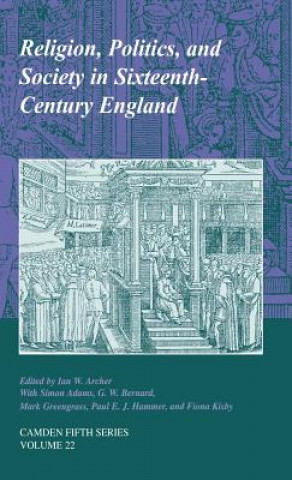 Könyv Religion, Politics, and Society in Sixteenth-Century England Ian W. ArcherSimon AdamsG. W. BernardMark Greengrass