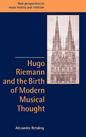 Kniha Hugo Riemann and the Birth of Modern Musical Thought Alexander Rehding