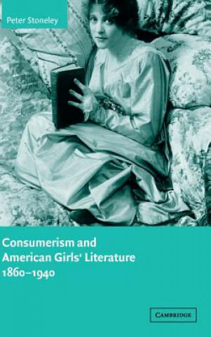 Książka Consumerism and American Girls' Literature, 1860-1940 Peter Stoneley