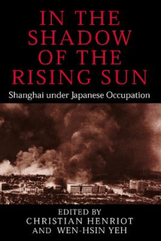 Kniha In the Shadow of the Rising Sun Christian HenriotWen-hsin Yeh