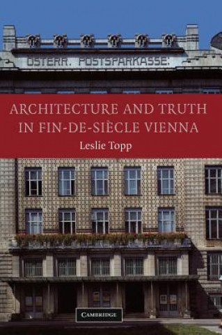 Kniha Architecture and Truth in Fin-de-Siecle Vienna Leslie Topp