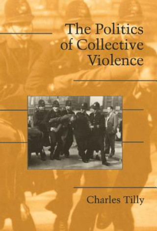 Kniha Politics of Collective Violence Charles Tilly