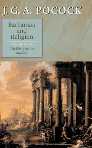Carte Barbarism and Religion: Volume 3, The First Decline and Fall J. G. A. Pocock