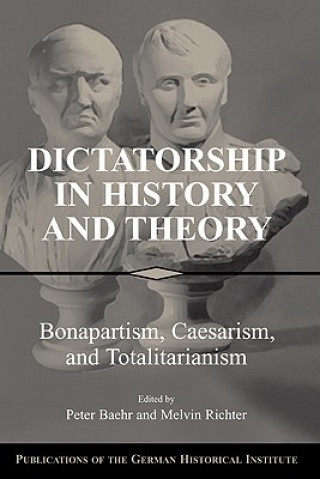 Carte Dictatorship in History and Theory Peter BaehrMelvin Richter