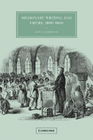 Könyv Missionary Writing and Empire, 1800-1860 Anna Johnston