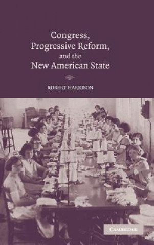 Książka Congress, Progressive Reform, and the New American State Robert Harrison