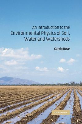 Kniha Introduction to the Environmental Physics of Soil, Water and Watersheds Calvin W. Rose