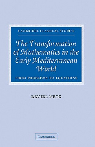 Książka Transformation of Mathematics in the Early Mediterranean World Reviel Netz