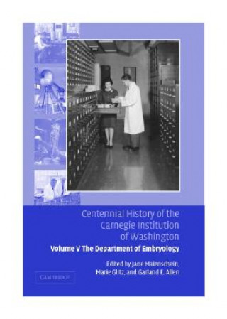 Kniha Centennial History of the Carnegie Institution of Washington: Volume 5, The Department of Embryology Jane MaienscheinMarie GlitzGarland E. Allen