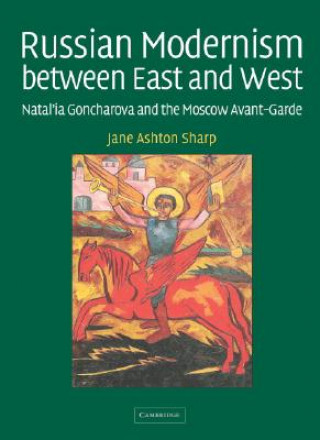 Könyv Russian Modernism between East and West Jane Ashton Sharp