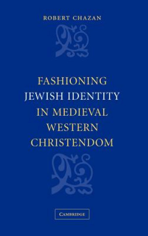 Kniha Fashioning Jewish Identity in Medieval Western Christendom Robert Chazan