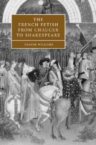 Kniha French Fetish from Chaucer to Shakespeare Deanne Williams