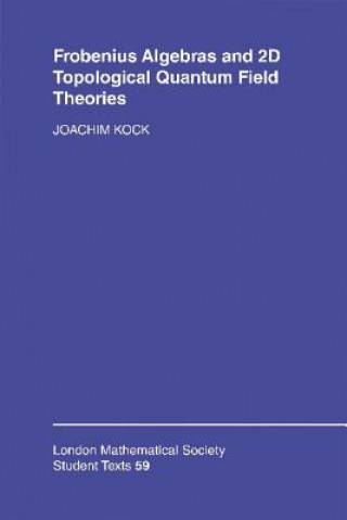 Książka Frobenius Algebras and 2-D Topological Quantum Field Theories Joachim Kock