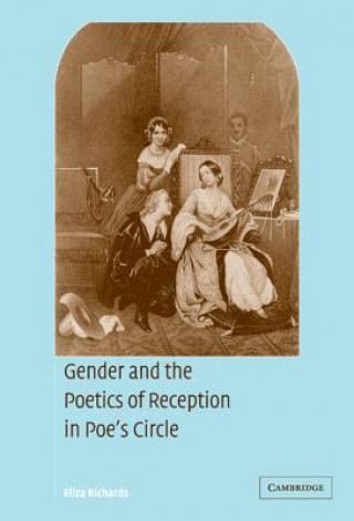 Könyv Gender and the Poetics of Reception in Poe's Circle Eliza Richards