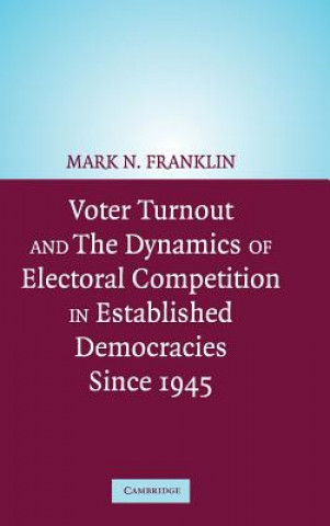 Carte Voter Turnout and the Dynamics of Electoral Competition in Established Democracies since 1945 Mark N. FranklinCees van der EijkDiana EvansMichael Fotos