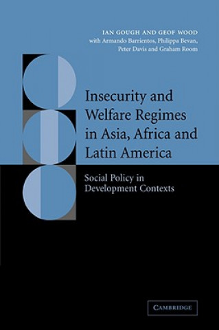 Kniha Insecurity and Welfare Regimes in Asia, Africa and Latin America Ian GoughGeof WoodArmando BarrientosPhilippa Bevan