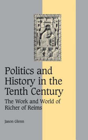 Kniha Politics and History in the Tenth Century Jason Glenn