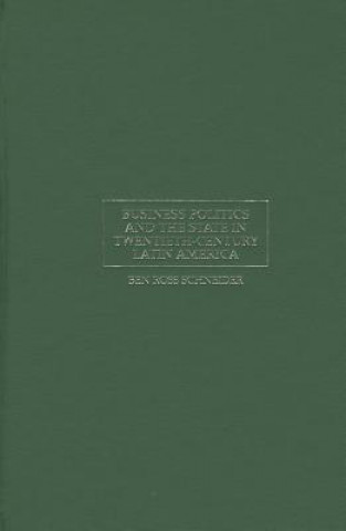 Книга Business Politics and the State in Twentieth-Century Latin America Ben Ross Schneider