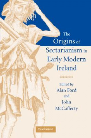 Könyv Origins of Sectarianism in Early Modern Ireland Alan FordJohn McCafferty