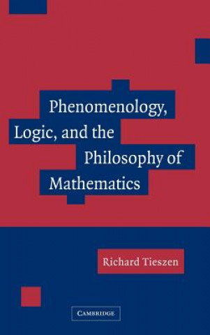 Könyv Phenomenology, Logic, and the Philosophy of Mathematics Richard Tieszen