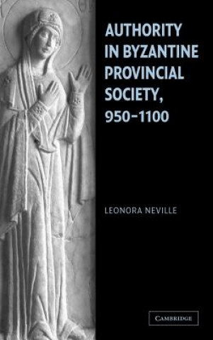 Könyv Authority in Byzantine Provincial Society, 950-1100 Leonora Neville
