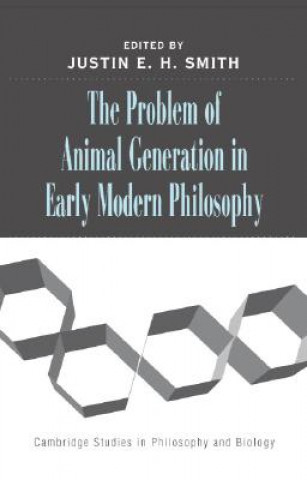 Knjiga Problem of Animal Generation in Early Modern Philosophy Justin E. H. Smith