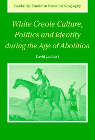 Kniha White Creole Culture, Politics and Identity during the Age of Abolition David Lambert