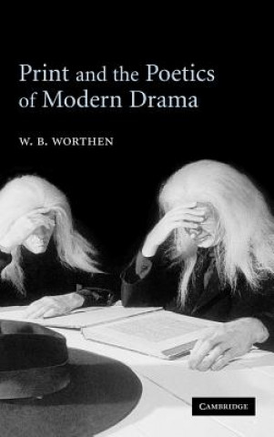 Kniha Print and the Poetics of Modern Drama W. B. Worthen