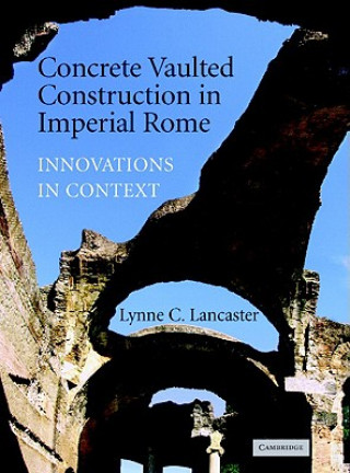 Książka Concrete Vaulted Construction in Imperial Rome Lynne C. Lancaster