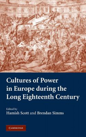 Könyv Cultures of Power in Europe during the Long Eighteenth Century Hamish ScottBrendan Simms
