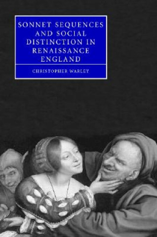 Kniha Sonnet Sequences and Social Distinction in Renaissance England Christopher Warley