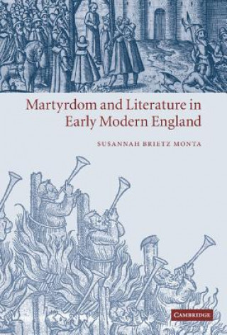 Kniha Martyrdom and Literature in Early Modern England Susannah Brietz Monta