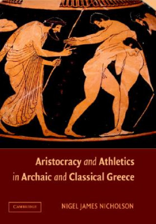 Könyv Aristocracy and Athletics in Archaic and Classical Greece Nigel Nicholson