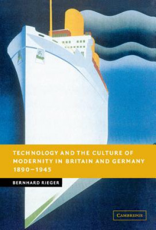 Kniha Technology and the Culture of Modernity in Britain and Germany, 1890-1945 Bernhard Rieger