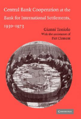 Książka Central Bank Cooperation at the Bank for International Settlements, 1930-1973 Gianni TonioloPiet Clement