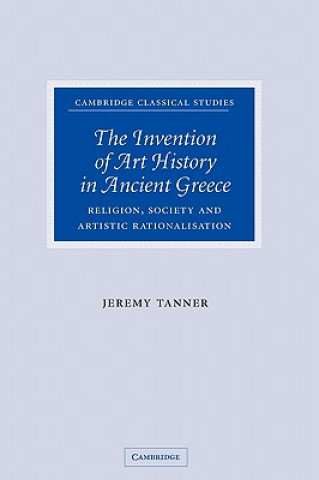 Kniha Invention of Art History in Ancient Greece Jeremy Tanner
