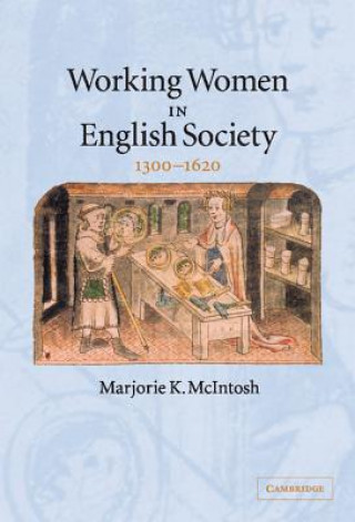 Könyv Working Women in English Society, 1300-1620 Marjorie Keniston McIntosh