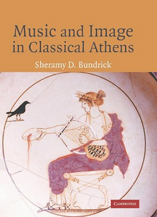 Kniha Music and Image in Classical Athens Sheramy Bundrick