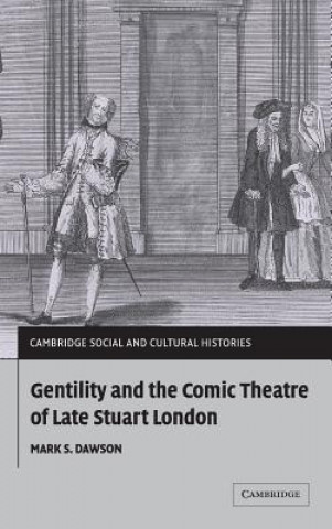 Könyv Gentility and the Comic Theatre of Late Stuart London Mark Dawson