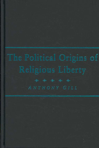 Carte Political Origins of Religious Liberty Anthony Gill
