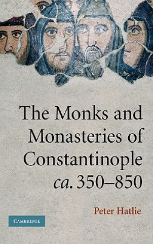 Carte Monks and Monasteries of Constantinople, ca. 350-850 Peter Hatlie