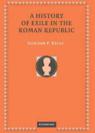 Knjiga History of Exile in the Roman Republic Gordon P. Kelly